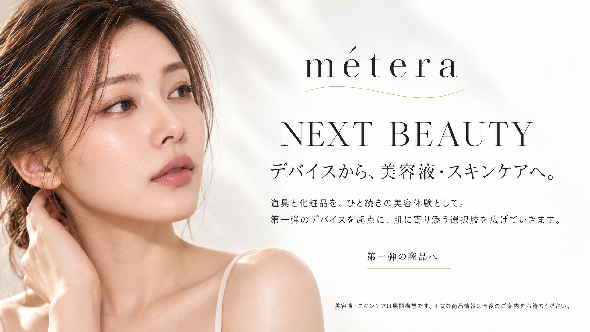 デバイスから、美容液・スキンケアへ。